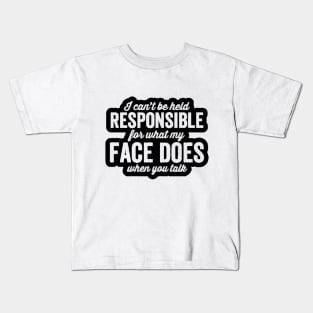 I'm Not Responsible For What My Face Does When You Talk Kids T-Shirt